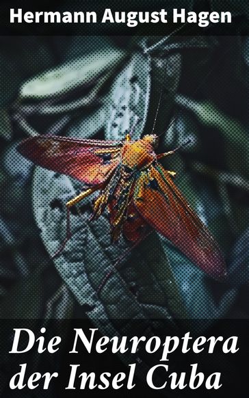 Die Neuroptera der Insel Cuba - Hermann August Hagen