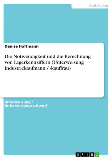 Die Notwendigkeit und die Berechnung von Lagerkennziffern (Unterweisung Industriekaufmann / -kauffrau) - Denise Hoffmann