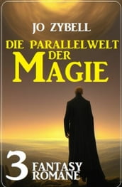 Die Parallelwelt der Magie: 3 Fantasy Romane