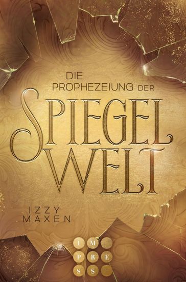 Die Prophezeiung der Spiegelwelt (Die Spiegelwelt-Trilogie 1) - Izzy Maxen