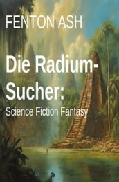 Die Radium-Sucher: Science Fiction Fantasy