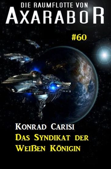 Die Raumflotte von Axarabor #60: Das Syndikat der Weißen Königin - Konrad Carisi