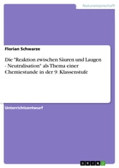 Die  Reaktion zwischen Säuren und Laugen - Neutralisation  als Thema einer Chemiestunde in der 9. Klassenstufe