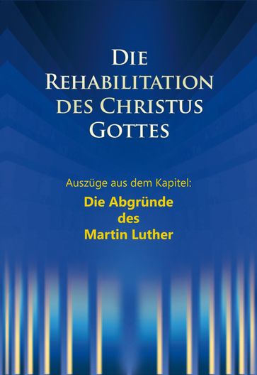 Die Rehabilitation des Christus Gottes - Die Abgründe des Martin Luther - Dieter Potzel - Martin Kubli - Ulrich Seifert