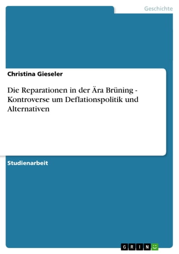 Die Reparationen in der Ära Brüning - Kontroverse um Deflationspolitik und Alternativen - Christina Gieseler