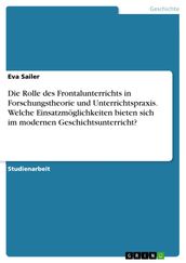 Die Rolle des Frontalunterrichts in Forschungstheorie und Unterrichtspraxis. Welche Einsatzmöglichkeiten bieten sich im modernen Geschichtsunterricht?