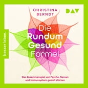 Die Rundum-Gesund-Formel. Das Zusammenspiel von Psyche, Nerven und Immunsystem gezielt stärken. Neueste Erkenntnisse aus der Psychoneuroimmunologie (Ungekürzt)