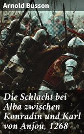 Die Schlacht bei Alba zwischen Konradin und Karl von Anjou, 1268