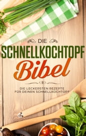 Die Schnellkochtopf Bibel: Die leckersten Rezepte fur deinen Schnellkochtopf