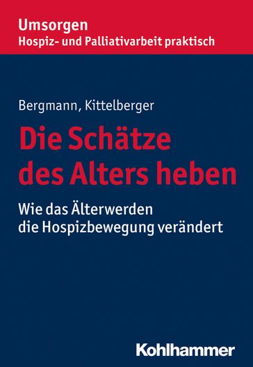 Die Schätze des Alters heben - Dorothea Bergmann - Frank Kittelberger - Bayerischer Hospiz- und Palliativverband