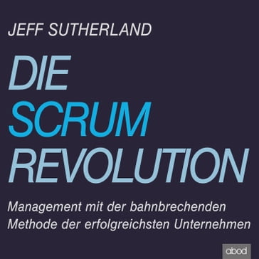Die Scrum-Revolution - Jeff Sutherland