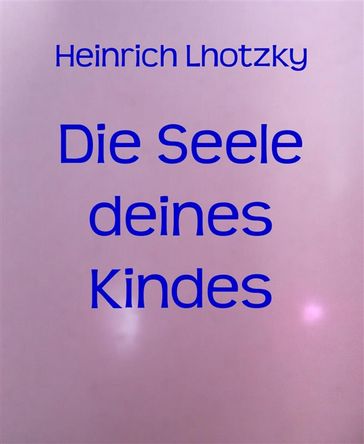 Die Seele deines Kindes - Heinrich Lhotzky