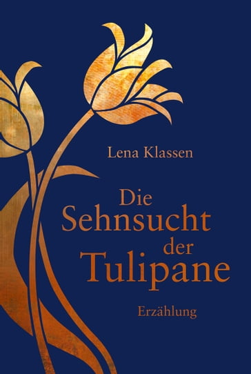 Die Sehnsucht der Tulipane - Lena Klassen