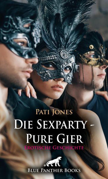 Die Sexparty - Pure Gier   Erotische Geschichte - Pati Jones