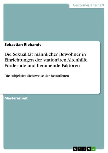 Die Sexualität männlicher Bewohner in Einrichtungen der stationären Altenhilfe. Fördernde und hemmende Faktoren - Sebastian Riebandt