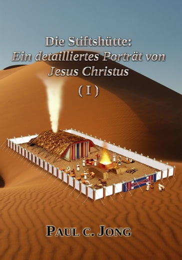Die Stiftshütte: Ein detailliertes Porträt von Jesus Christus ( I ) - Paul C. Jong