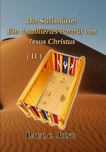 Die Stiftshütte: Ein detailliertes Porträt von Jesus Christus ( II ) - Paul C. Jong