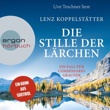 Die Stille der Lärchen - Commissario Grauner ermittelt, Band 2 (Ungekürzt) - Lenz Koppelstatter