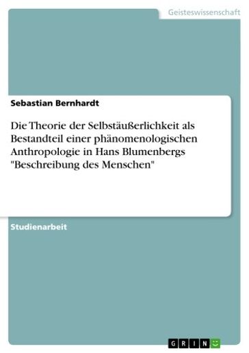 Die Theorie der Selbstaußerlichkeit als Bestandteil einer phanomenologischen Anthropologie in Hans Blumenbergs 'Beschreibung des Menschen' - Sebastian Bernhardt