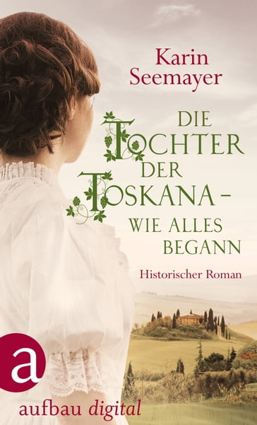 Die Tochter der Toskana  wie alles begann - Karin Seemayer