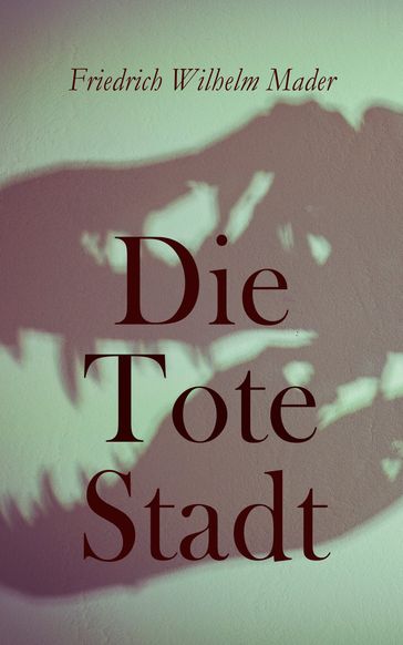 Die Tote Stadt - Friedrich Wilhelm Mader