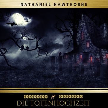 Die Totenhochzeit - Hawthorne Nathaniel - Golden Deer Classics