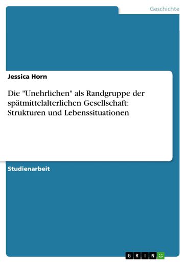 Die 'Unehrlichen' als Randgruppe der spätmittelalterlichen Gesellschaft: Strukturen und Lebenssituationen - Jessica Horn