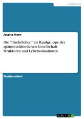 Die  Unehrlichen  als Randgruppe der spatmittelalterlichen Gesellschaft: Strukturen und Lebenssituationen