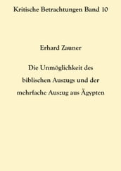 Die Unmöglichkeit des biblischen Auszugs und der mehrfache Auszug aus Ägypten