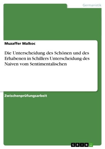 Die Unterscheidung des Schönen und des Erhabenen in Schillers Unterscheidung des Naiven vom Sentimentalischen - Muzaffer Malkoc