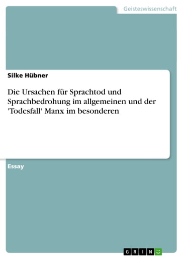 Die Ursachen für Sprachtod und Sprachbedrohung im allgemeinen und der 'Todesfall' Manx im besonderen - Silke Hubner