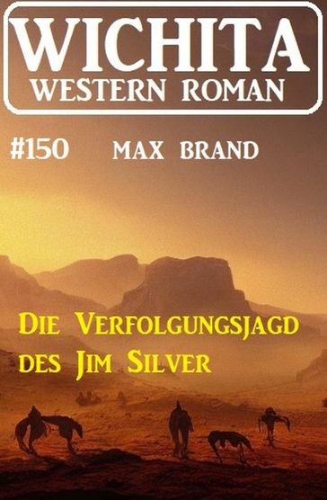 Die Verfolgungsjagd des Jim Silver: Wichita Western Roman 150 - Max Brand