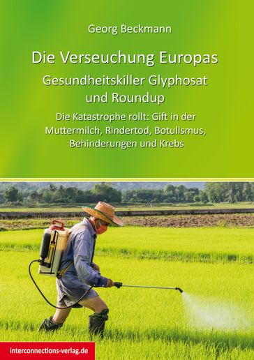 Die Verseuchung Europas: Gesundheitskiller Glyphosat und Roundup - Georg Beckmann