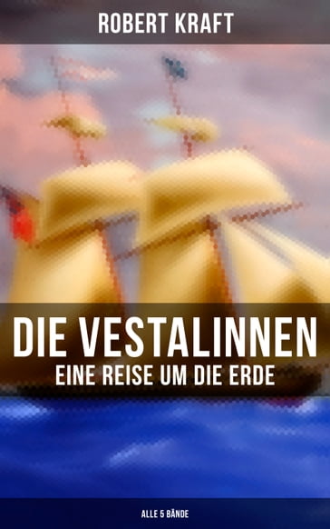 Die Vestalinnen: Eine Reise um die Erde (Alle 5 Bände) - Robert Kraft