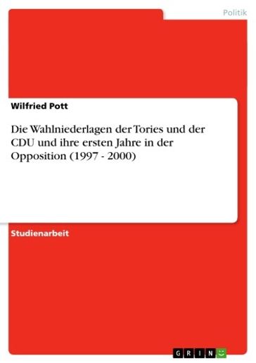 Die Wahlniederlagen der Tories und der CDU und ihre ersten Jahre in der Opposition (1997 - 2000) - Wilfried Pott