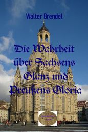 Die Wahrheit über Sachsens Glanz und Preußen Gloria