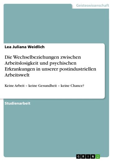 Die Wechselbeziehungen zwischen Arbeitslosigkeit und psychischen Erkrankungen in unserer postindustriellen Arbeitswelt - Lea Juliana Weidlich