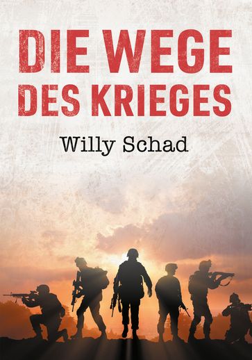 Die Wege des Krieges - Willy Schad