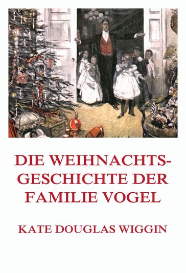 Die Weihnachtsgeschichte der Familie Vogel - Kate Douglas Wiggin