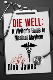 Die Well: A Writer s Guide to Medical Mayhem