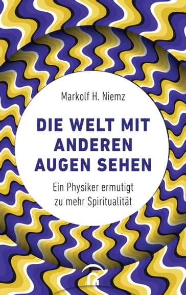 Die Welt mit anderen Augen sehen - Markolf H. Niemz