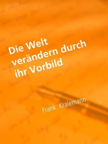 Die Welt verändern durch ihr Vorbild - Frank Kralemann