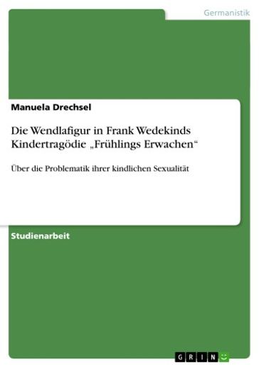 Die Wendlafigur in Frank Wedekinds Kindertragödie 'Frühlings Erwachen' - Manuela Drechsel