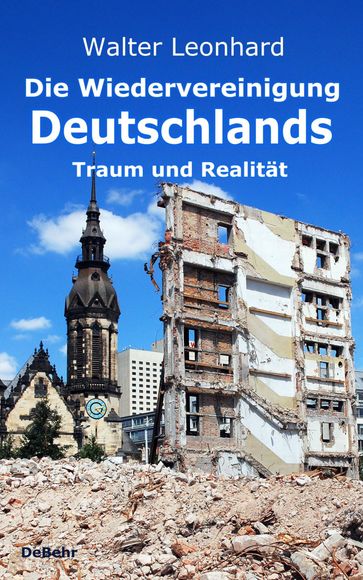 Die Wiedervereinigung Deutschlands - Traum und Realität - Walter Leonhard