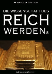 Die Wissenschaft des Reichwerdens (The Science of Getting Rich) (Vollständige deutsche eBook-Ausgabe)