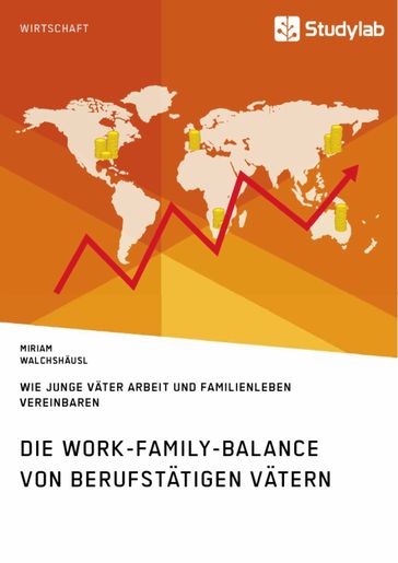 Die Work-Family-Balance von berufstätigen Vätern. Wie junge Väter Arbeit und Familienleben vereinbaren - Miriam Walchshausl