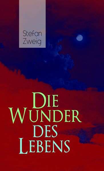 Die Wunder des Lebens - Stefan Zweig