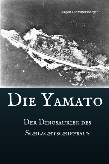 Die Yamato - Der Dinosaurier des Schlachtschiffbaus - Jurgen Prommersberger