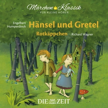 Die ZEIT-Edition "Märchen Klassik für kleine Hörer" - Hänsel und Gretel und Rotkäppchen mit Musik von Engelbert Humperdinck und Richard Wagner - Bruder Grimm