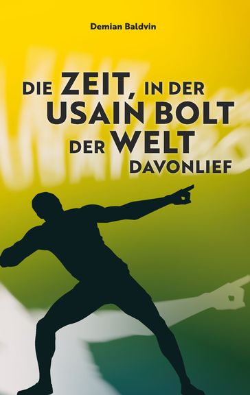 Die Zeit, in der Usain Bolt der Welt davonlief - Demian Baldvin